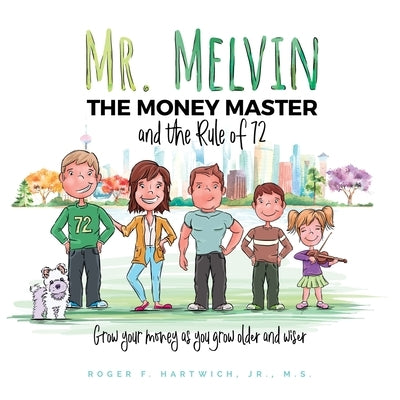 Mr. Melvin The Money Master and the Rule of 72 by Hartwich, Roger F.