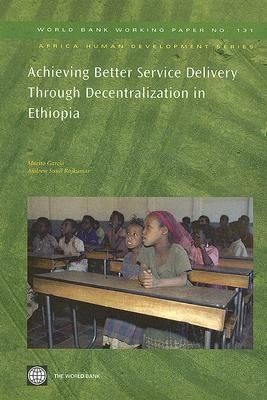 Achieving Better Service Delivery Through Decentralization in Ethiopia: Volume 132 by Garcia, Marito