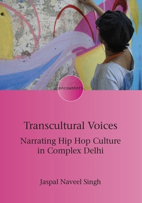 Transcultural Voices: Narrating Hip Hop Culture in Complex Delhi by Singh, Jaspal Naveel