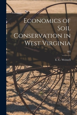 Economics of Soil Conservation in West Virginia; 305 by Weitzell, E. C.