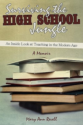 Surviving the High School Jungle: An Inside Look at Teaching in the Modern Age by Revell, Mary Ann