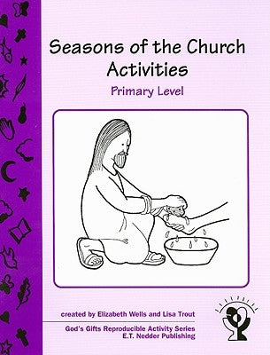 Seasons of the Church: Activities--Primary by Wells, Elizabeth