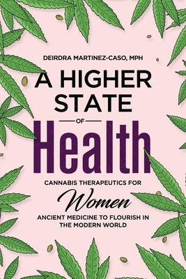 A Higher State of Health: Cannabis Therapeutics for Women: Ancient Medicine to Flourish in the Modern World by Martinez-Caso, Deirdra