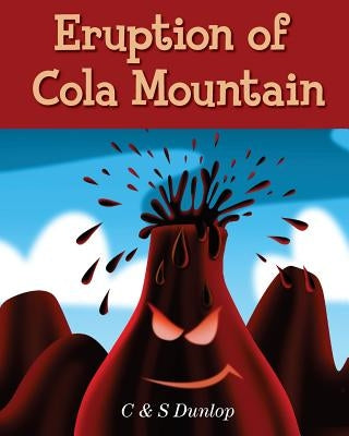 Children's Books: "Eruption of Cola Mountain" Illustrated Children's Stories for Kids Ages 4-8 by Dunlop, C. and S.
