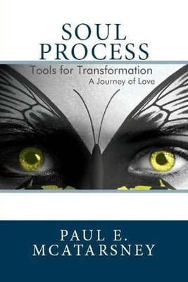Soul Process: Tools for Transformation, A Journey of love by McAtarsney, Paul E.