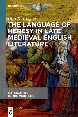 The Language of Heresy in Late Medieval English Literature by Wagner, Erin K.