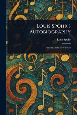 Louis Spohr's Autobiography by Spohr, Louis