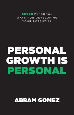 Personal Growth Is Personal: Seven Personal Ways for Developing Your Potential by Gomez, Abram