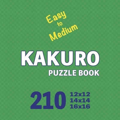 Kakuro Puzzle Book 210 Games Easy to Medium: Mindful Math Challenges: Sharpening Your Brain with Every Puzzle by Cs Puzzle Books