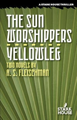 The Sun Worshippers / Yellowleg by Fleischman, A. S.