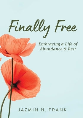 Finally Free: Embracing a Life of Abundance & Rest by Frank, Jazmin N.