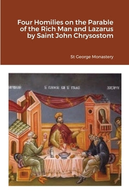 Four Homilies on the Parable of the Rich Man and Lazarus by Saint John Chrysostom by Monastery, St George