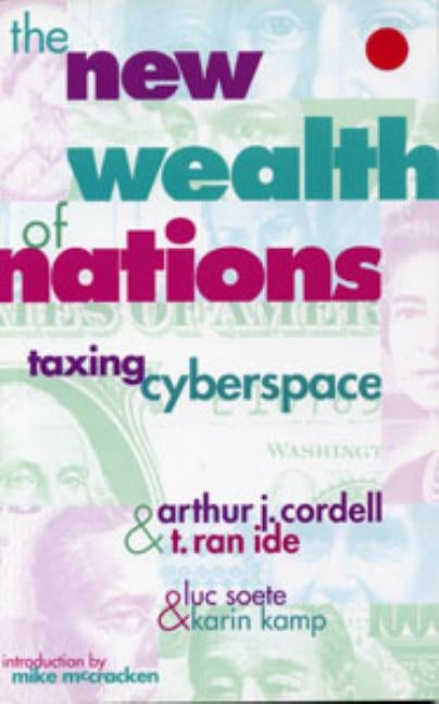 The New Wealth of Nations: Taxing Cyberspace: Taxing Cyberspace by Cordell, Arthur J.