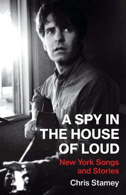 A Spy in the House of Loud: New York Songs and Stories by Stamey, Chris