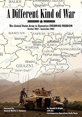 A Different Kind of War: The United States Army in Operation Enduring Freedom, October 2001 - September 2005 by Wright, Donald P.