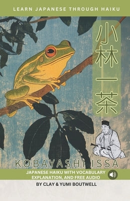 Learn Japanese through Haiku - Kobayashi Issa: Enjoy Japanese culture while building your vocabulary and grammar by Boutwell, Yumi