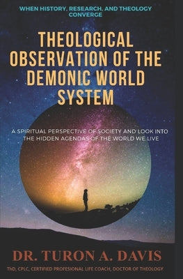 Theological Observation of the Demonic World System: The Wicked Global Structure by Davis, Turon A.