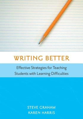 Writing Better: Effective Strategies for Teaching Students with Learning Difficulties by Graham, Steve