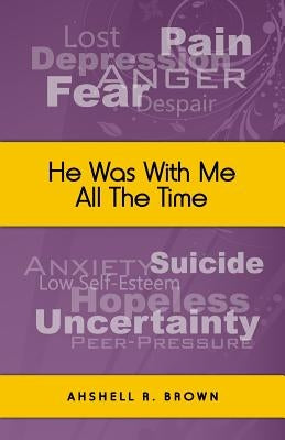 He Was With Me All The Time by Brown, Ahshell R.