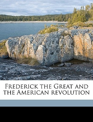 Frederick the Great and the American Revolution by Haworth, Paul Leland