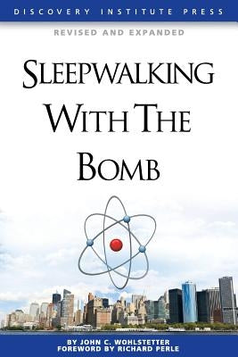 Sleepwalking with the Bomb by Wohlstetter, John C.