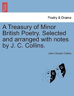 A Treasury of Minor British Poetry. Selected and arranged with notes by J. C. Collins. by Collins, John Churton