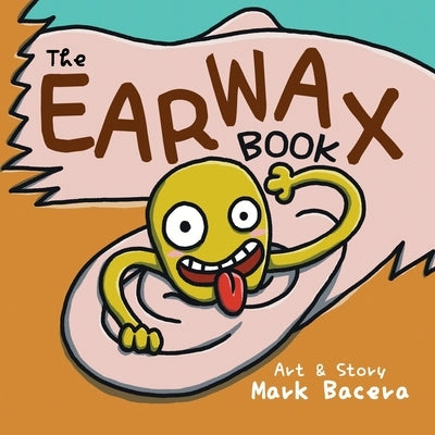 The Earwax Book: For Children to Enjoy and Learn about the Ear, Wax, and Other Gunky Health Facts by Bacera, Mark