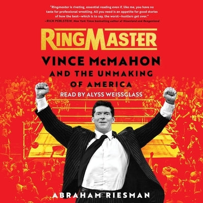 Ringmaster: Vince McMahon and the Unmaking of America by Riesman, Abraham