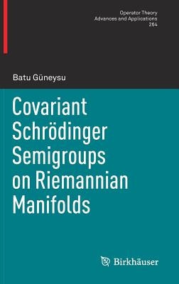 Covariant Schrödinger Semigroups on Riemannian Manifolds by Güneysu, Batu