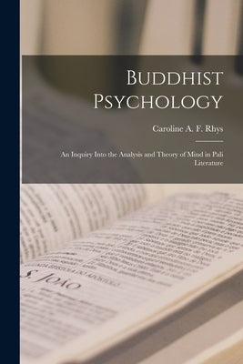 Buddhist Psychology; an Inquiry Into the Analysis and Theory of Mind in Pali Literature by Davids, Caroline A. F. Rhys 1857-1942