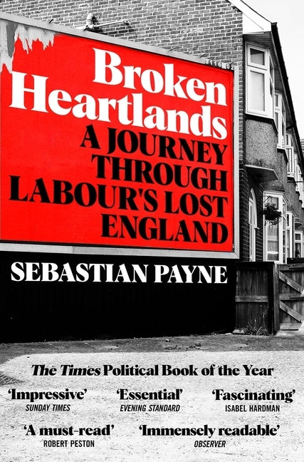 Broken Heartlands: A Journey Through Labour's Lost England by Payne, Sebastian