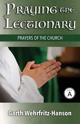 Praying the Lectionary, Cycle A: Prayers of the Church by Wehrfritz-Hanson, Garth