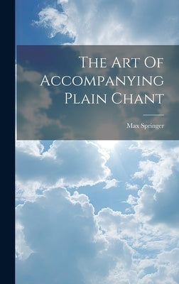 The Art Of Accompanying Plain Chant by Springer, Max