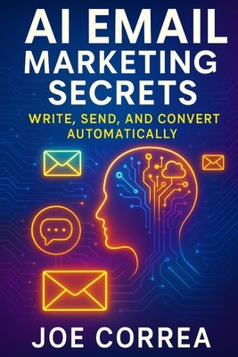 AI Email Marketing Secrets: Write, Send, and Convert Automatically by Correa, Joe