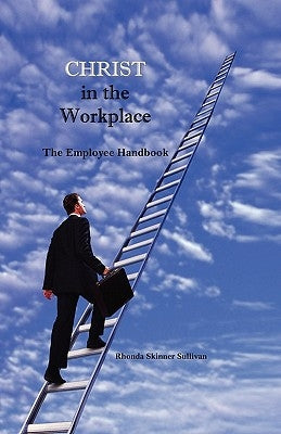 Christ In The Workplace: An Employee Handbook by Sullivan, Rhonda Skinner