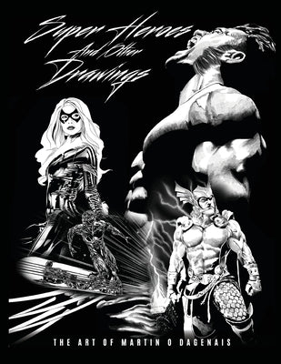 Super Heroes And Other Drawings: The Art Of Martin O Dagenais by Olivier Dagenais, Martin