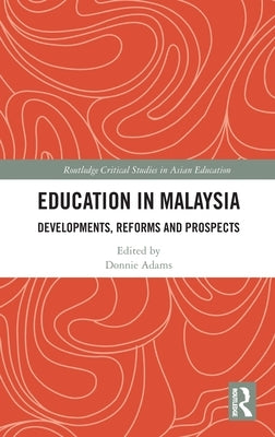 Education in Malaysia: Developments, Reforms and Prospects by Adams, Donnie