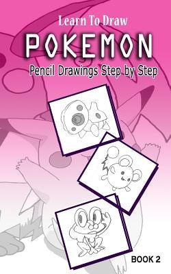 Learn To Draw Pokemon - 10 Simple Characters: Pencil Drawing Step By Step Book 2: Pencil Drawing Ideas for Absolute Beginners by Gala, Jeet