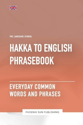 Hakka To English Phrasebook - Everyday Common Words And Phrases by Publishing, Ps