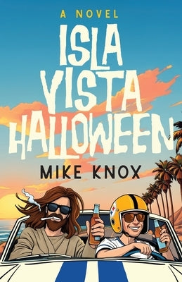 Isla Vista Halloween: A Novel of College Love, Angsty Road Trips and Meeting Jesus Christ by Knox, Mike