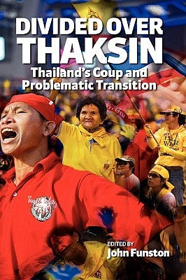 Divided Over Thaksin: Thailand's Coup and Problematic Transition by Funston, John