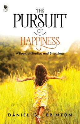 The Pursuit of Happiness: A Book of Studies and Strowings by Brinton, Daniel Garrison