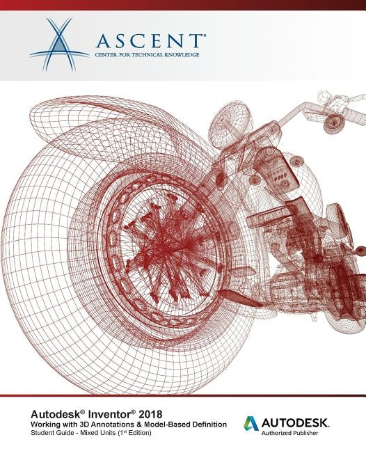 Autodesk Inventor 2018 Working with 3D Annotations & Model-Based Definition: Autodesk Authorized Publisher by Ascent -. Center for Technical Knowledge