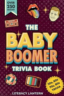 Ultimate Baby Boomer Trivia Books For Adults and Seniors: Relive the 1950s, 1960s, 1970s & 1980s with Fun Quizzes on Movies, Music, TV, Sports, News, by Lantern, Literacy