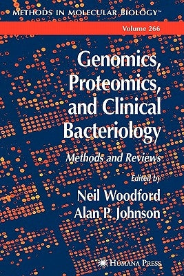 Genomics, Proteomics, and Clinical Bacteriology: Methods and Reviews by Woodford, Neil
