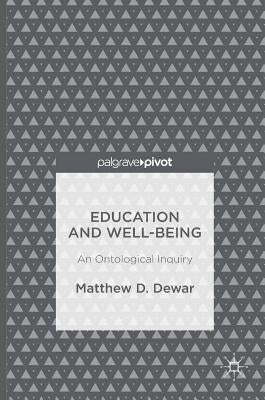 Education and Well-Being: An Ontological Inquiry by Dewar, Matthew D.