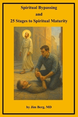 Spiritual Bypassing and 25 Stages to Spiritual Maturity by Berg, Jim