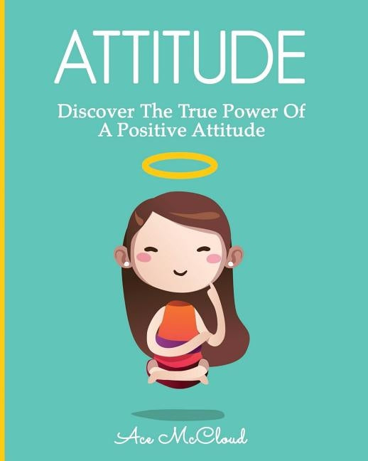 Attitude: Discover The True Power Of A Positive Attitude by McCloud, Ace