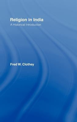 Religion in India: A Historical Introduction by Clothey, Fred W.