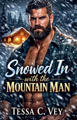 Snowed In with the Mountain Man by Vey, Tessa C.